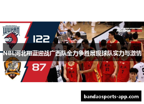 NBL河北翔蓝迎战广西队全力争胜展现球队实力与激情