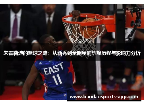 朱霍勒迪的篮球之路：从新秀到全明星的辉煌历程与影响力分析