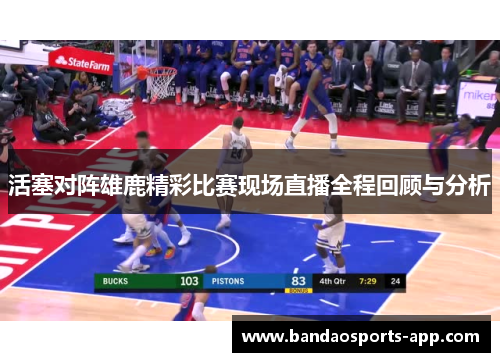 活塞对阵雄鹿精彩比赛现场直播全程回顾与分析