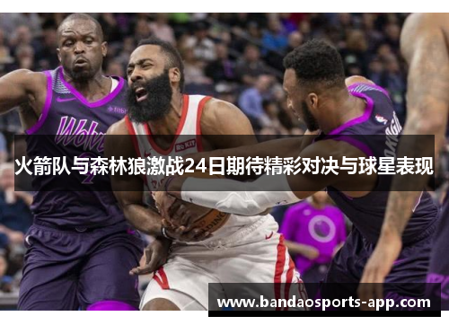 火箭队与森林狼激战24日期待精彩对决与球星表现