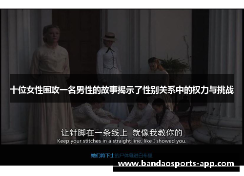 十位女性围攻一名男性的故事揭示了性别关系中的权力与挑战