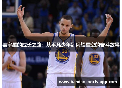 姜宇星的成长之路：从平凡少年到闪耀星空的奋斗故事